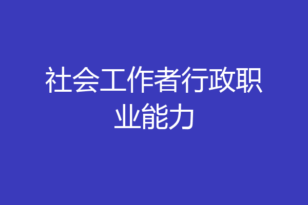 社会工作者行政职业能力