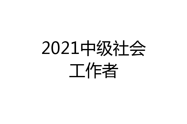 2021中级社会工作者