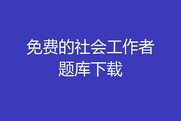 免费的社会工作者题库下载