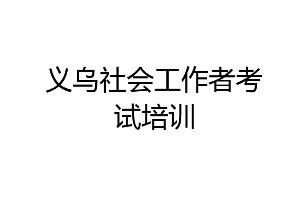 义乌社会工作者考试培训