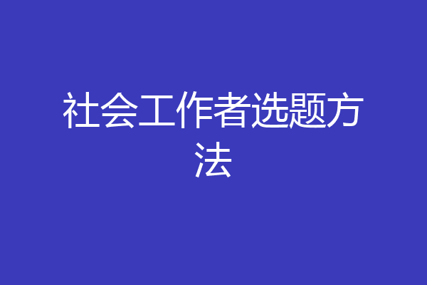 社会工作者选题方法
