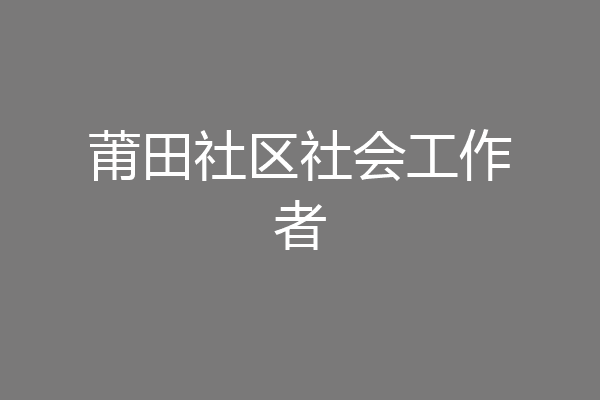 莆田社区社会工作者