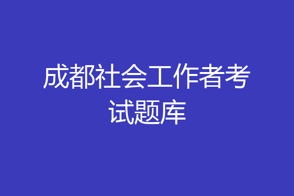 成都社会工作者考试题库