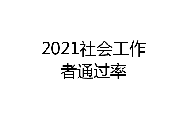 2021社会工作者通过率