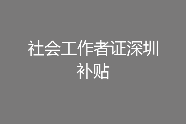 社会工作者证深圳补贴
