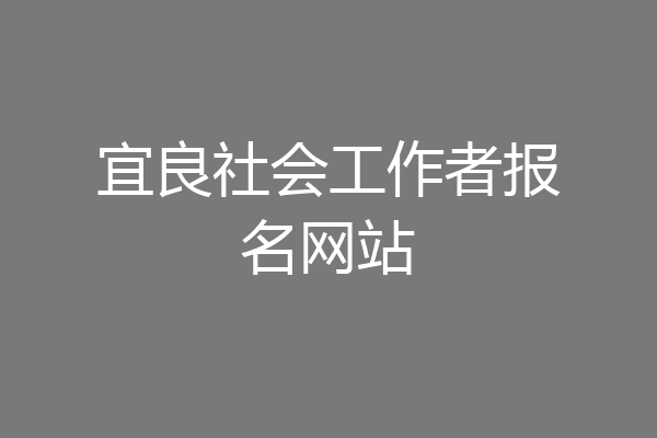 宜良社会工作者报名网站