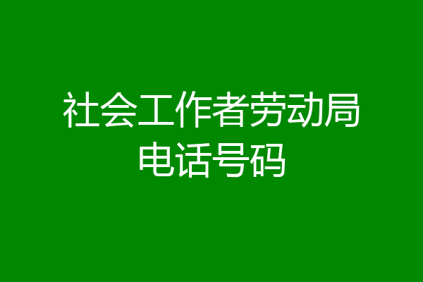 社会工作者劳动局电话号码