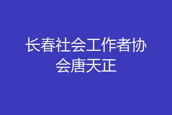 长春社会工作者协会唐天正