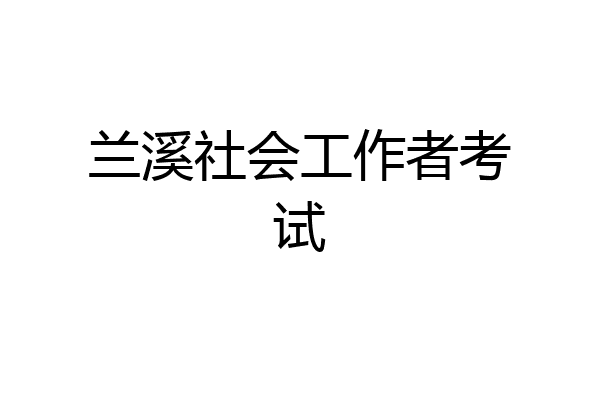 兰溪社会工作者考试