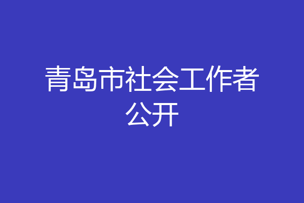 青岛市社会工作者公开