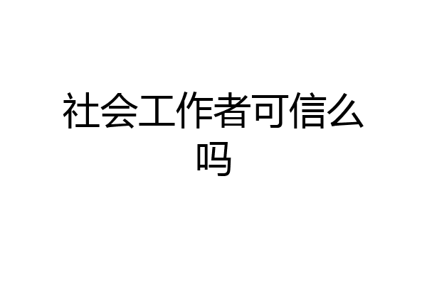 社会工作者可信么吗