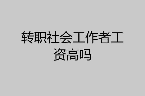 转职社会工作者工资高吗