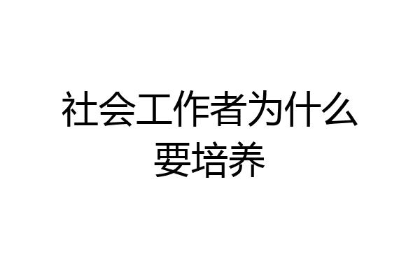 社会工作者为什么要培养