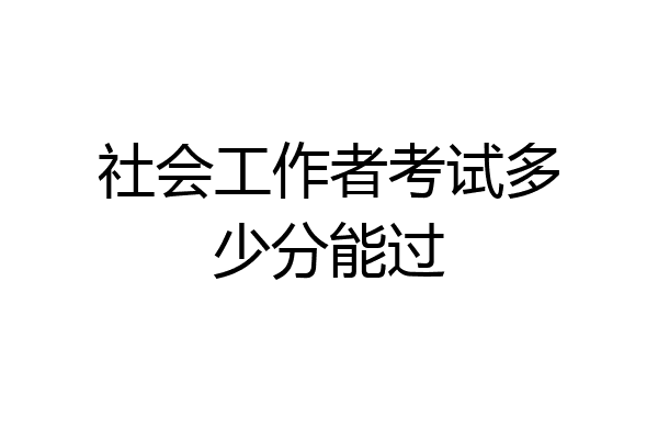 社会工作者考试多少分能过