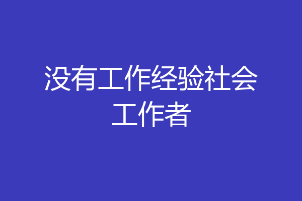 没有工作经验社会工作者