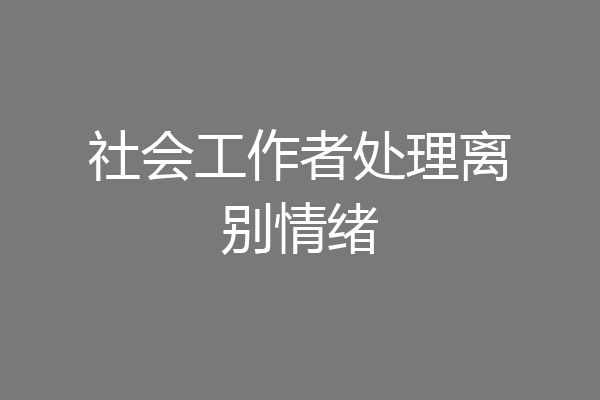 社会工作者处理离别情绪
