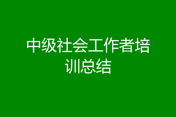 中级社会工作者培训总结