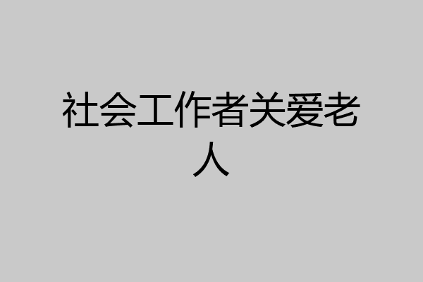社会工作者关爱老人