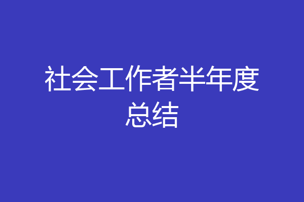 社会工作者半年度总结