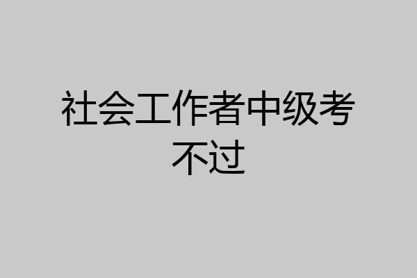 社会工作者中级考不过
