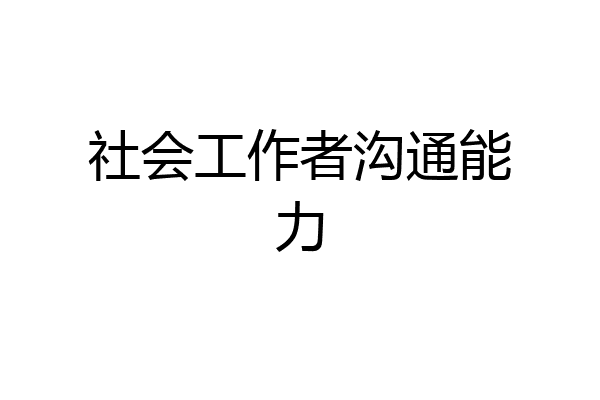 社会工作者沟通能力