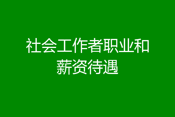 社会工作者职业和薪资待遇