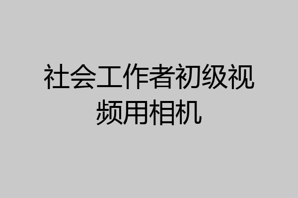 社会工作者初级视频用相机