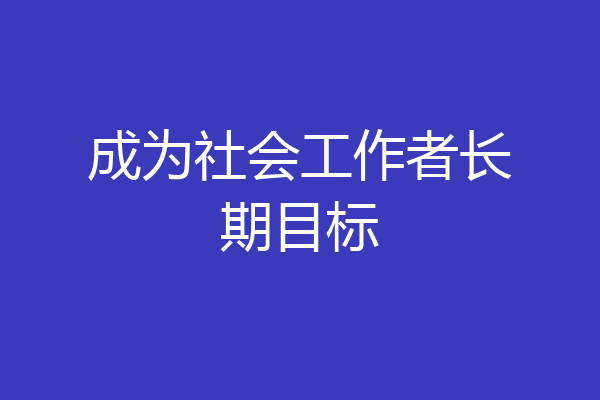 成为社会工作者长期目标