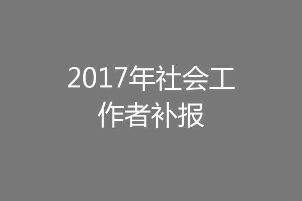2017年社会工作者补报