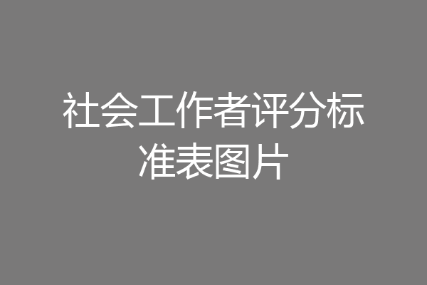 社会工作者评分标准表图片