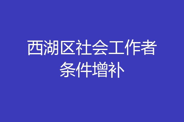 西湖区社会工作者条件增补