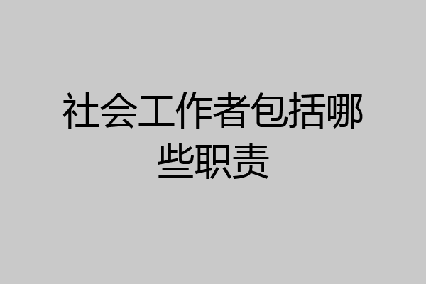 社会工作者包括哪些职责