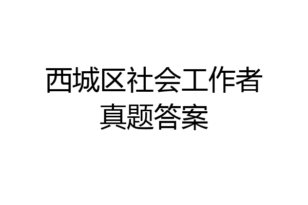 西城区社会工作者真题答案