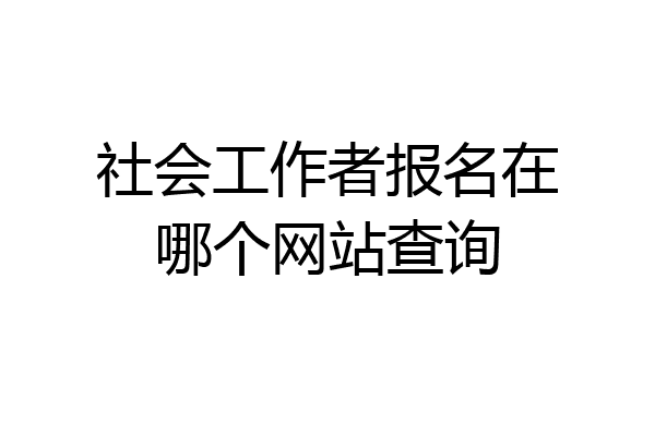 社会工作者报名在哪个网站查询