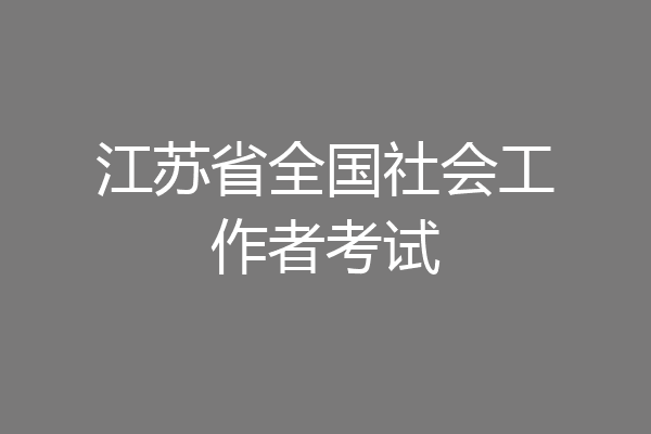 江苏省全国社会工作者考试