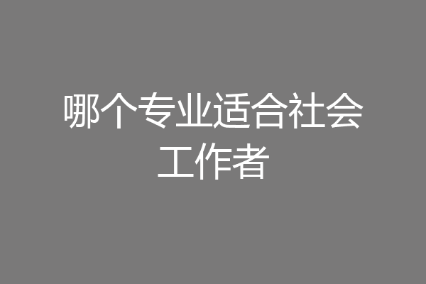 哪个专业适合社会工作者