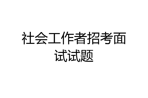 社会工作者招考面试试题