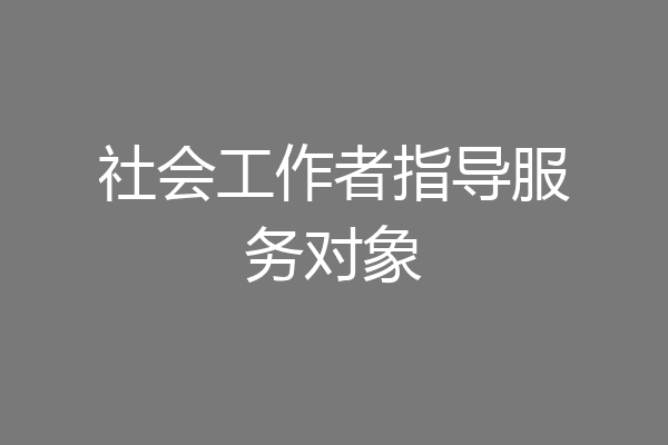 社会工作者指导服务对象