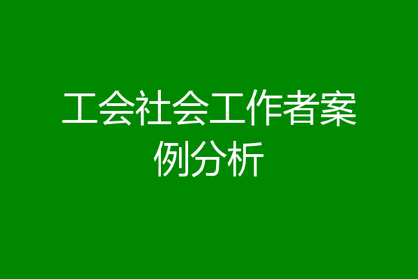工会社会工作者案例分析