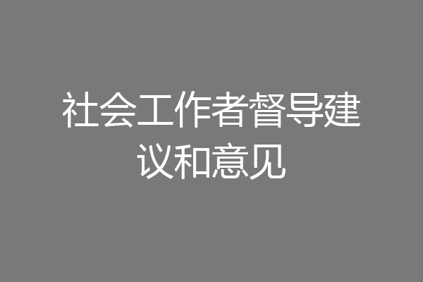 社会工作者督导建议和意见