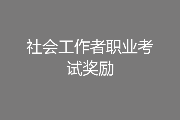 社会工作者职业考试奖励