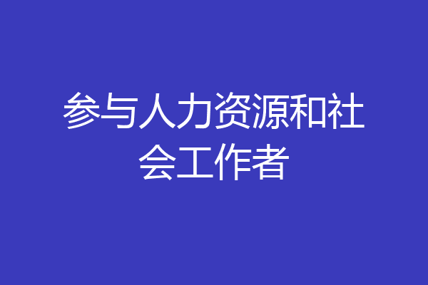 参与人力资源和社会工作者