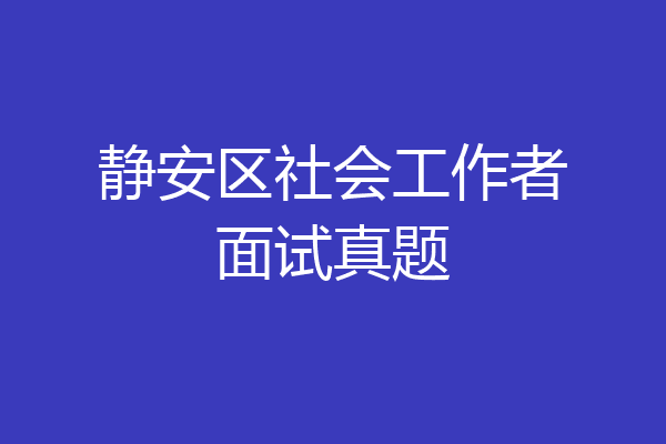 静安区社会工作者面试真题
