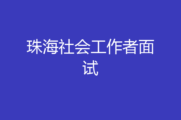 珠海社会工作者面试