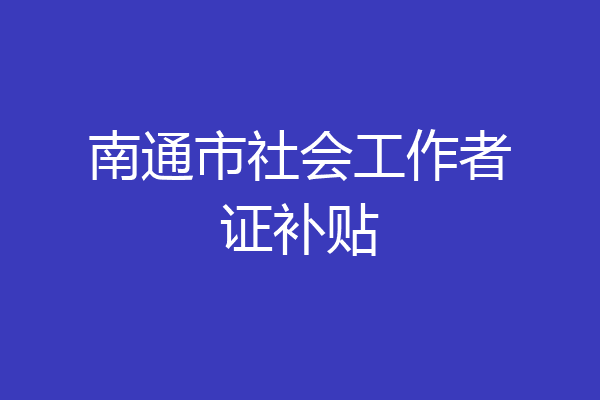 南通市社会工作者证补贴