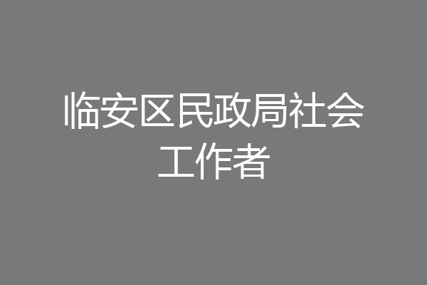 临安区民政局社会工作者