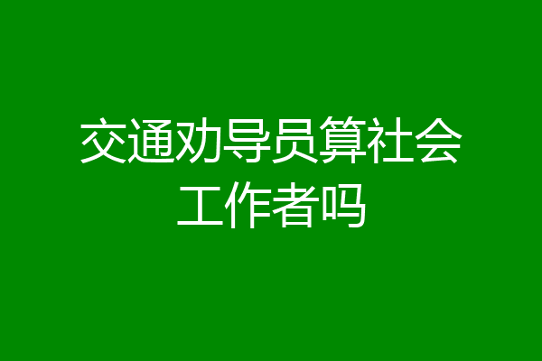 交通劝导员算社会工作者吗