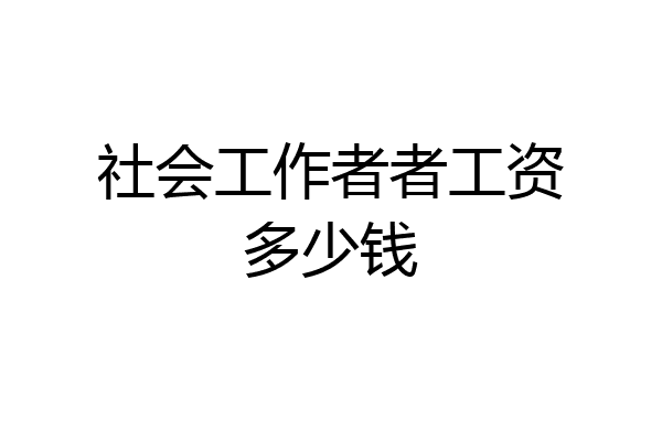社会工作者者工资多少钱