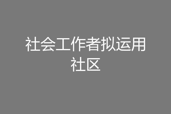 社会工作者拟运用社区