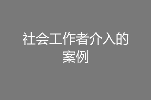 社会工作者介入的案例